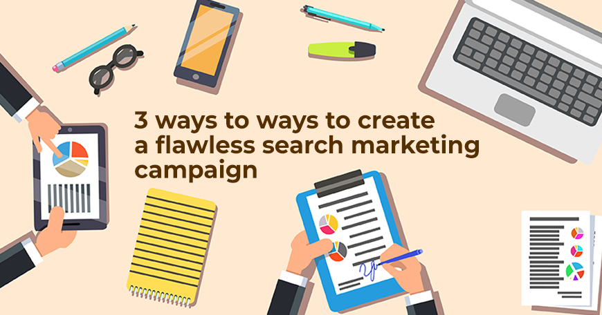 Ways to create a flawless search marketing campaign